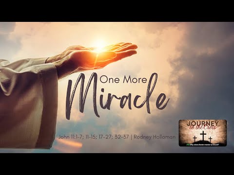 One More Miracle | John 11:1–7 John 11:11–15 John 11:17–27 John 11:32–37