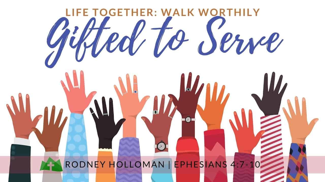 Walk Worthily – Gifted to Serve | Ephesians 4:7–10