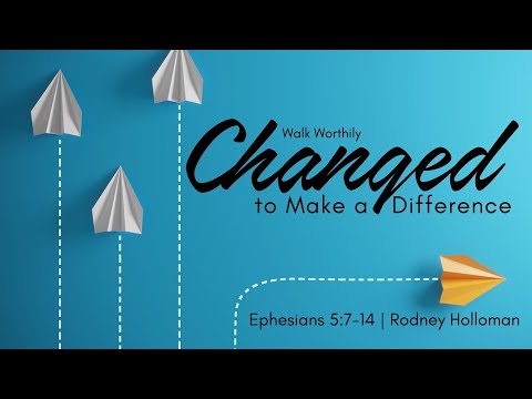 Changed to Make A Difference | Ephesians 5:7-14