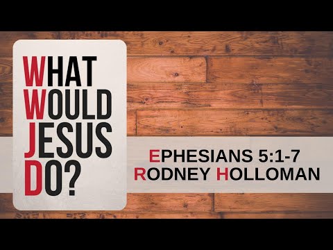 What Would Jesus Do? | Ephesians 5:1-7