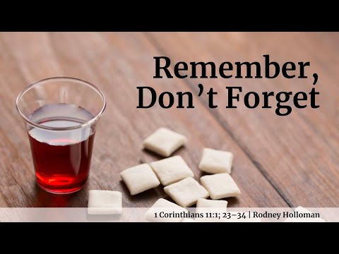Remember, Don’t Forget | 1 Corinthians 11:1 ; 1 Corinthians 11:23–34