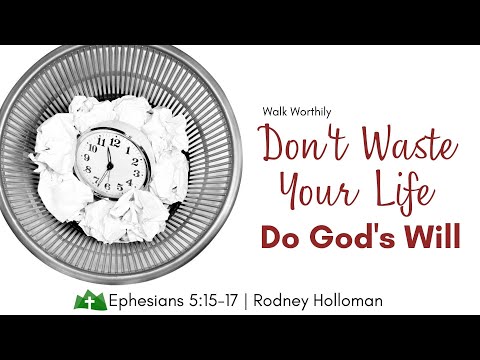 Don’t Waste Your Life, Do God’s Will | Ephesians 5:15-17