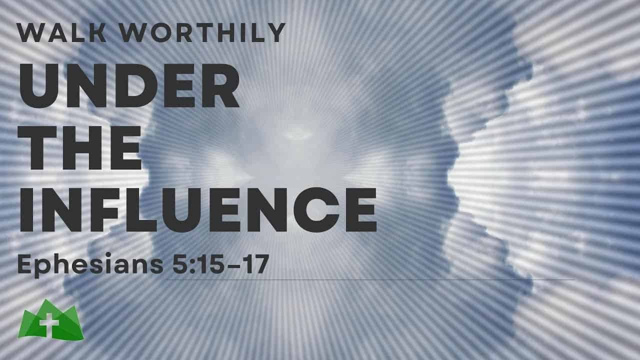 Under the Influence | Ephesians 5:15-17