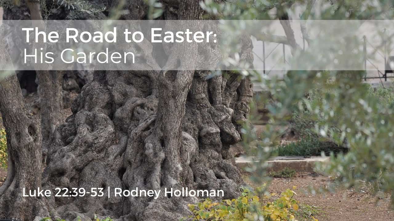The Road to Easter: His Garden | Luke 22:39-53