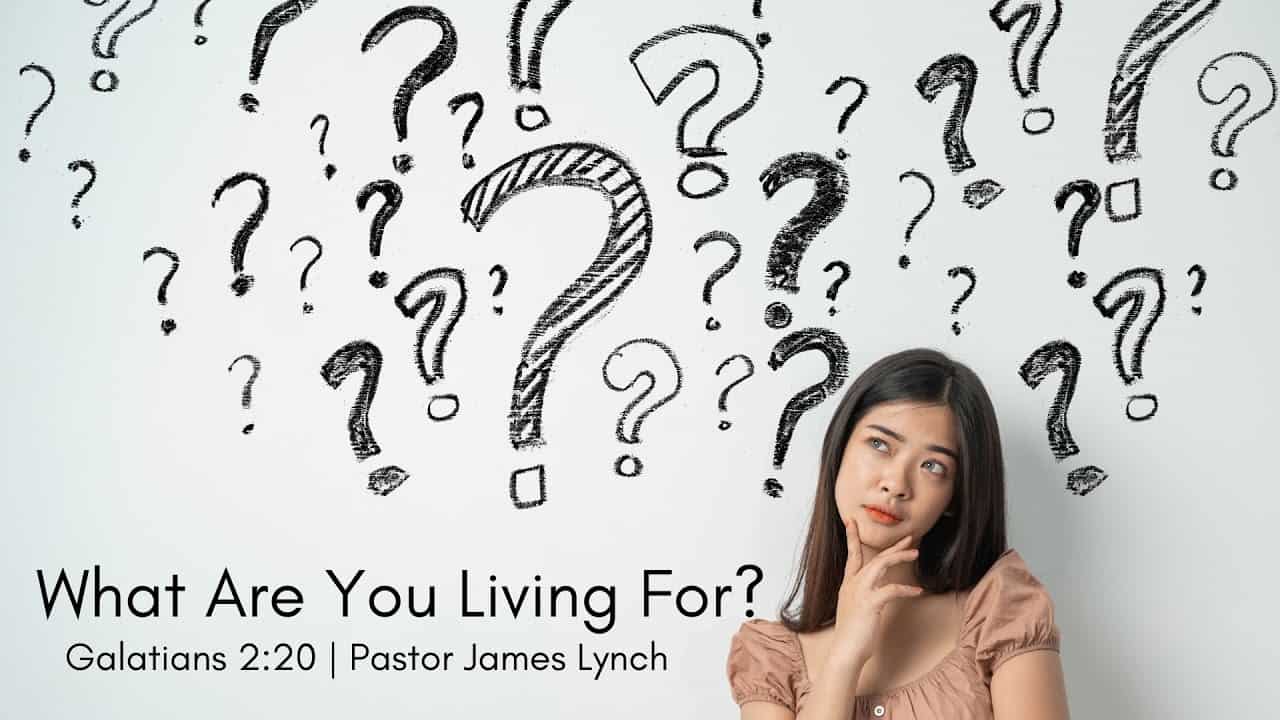 What Are You Living For? | Galatians 2:20 
