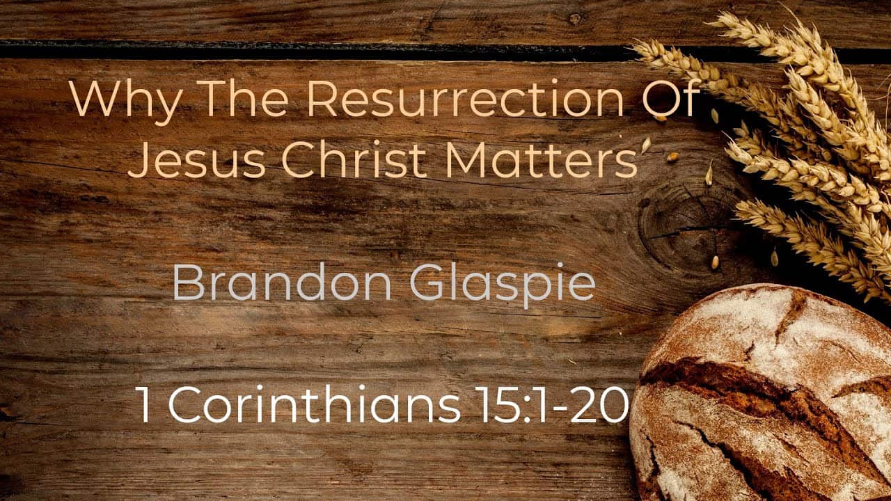 Why The Resurrection Of Jesus Christ Matters | 1 Corinthians 15:1-20