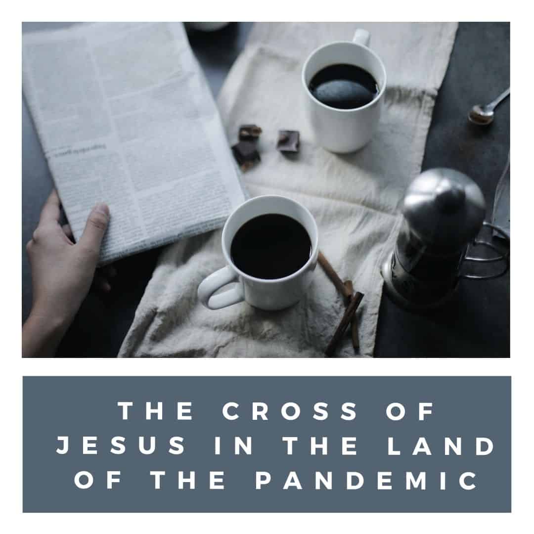 The Cross of Jesus in the Land of the Pandemic