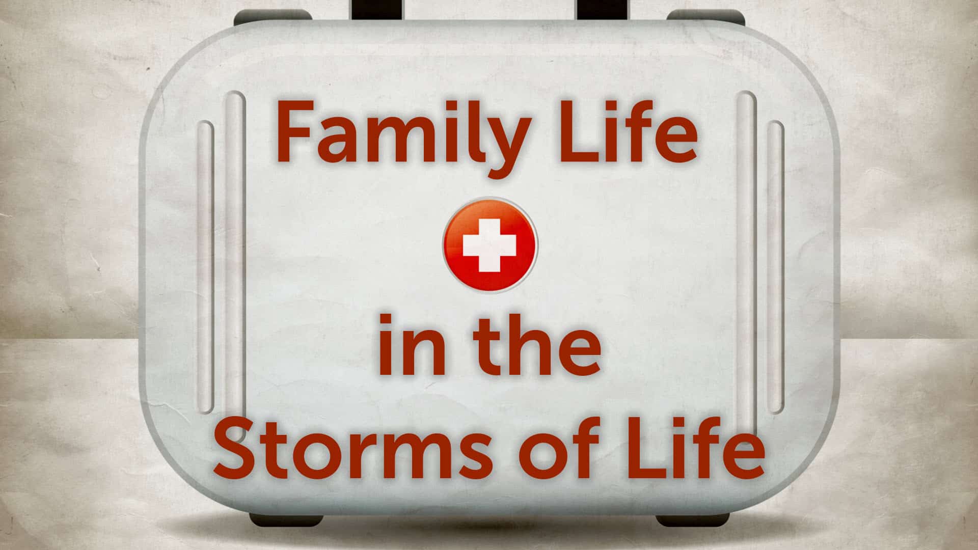 Family Life in the Storms of Life — “Everywhere I Look …”