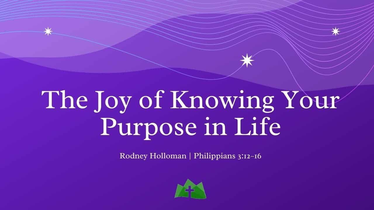 The Joy of Knowing Your Purpose in Life | Philippians 3:12-16