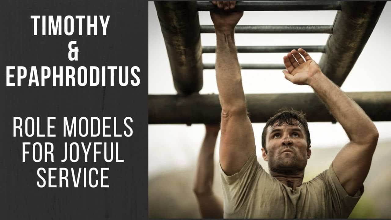 Timothy & Epaphroditus – Role Models for Joyful Service | Philippians 2:19-24