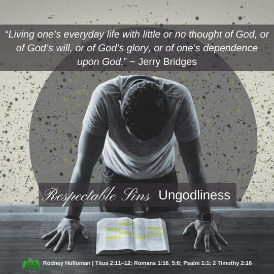 Respectable Sins – Ungodliness | Titus 2:11–12 , Romans 1:16, 5:6 , Psalm 1:1 , 2 Timothy 2:16