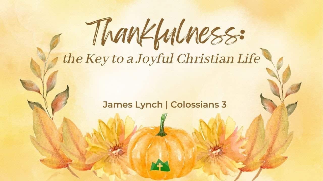 Thankfulness: The Key to a Joyful Christian Life | Colossians 3:15–17