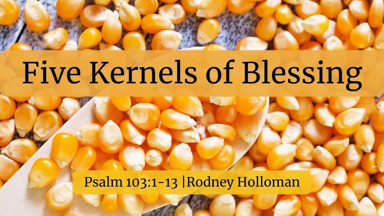 Five Kernels of Blessing | Psalm 103:1-13
