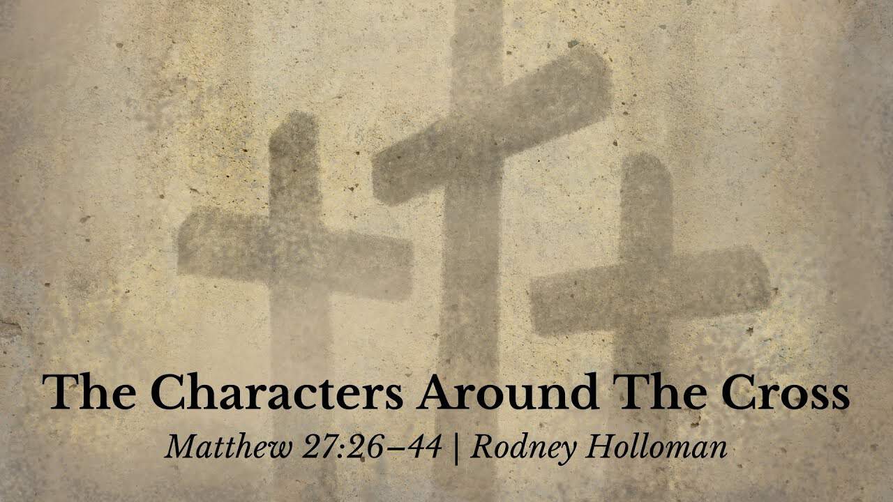 The Characters Around The Cross | Matthew 27:26–44