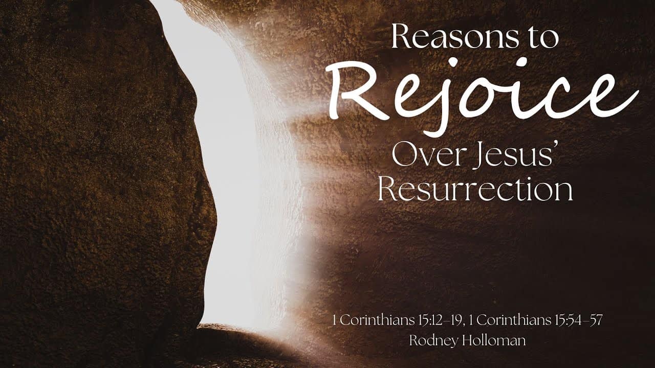 Reasons to Rejoice Over Jesus’ Resurrection | 1 Corinthians 15:12–19, 1 Corinthians 15:54–57