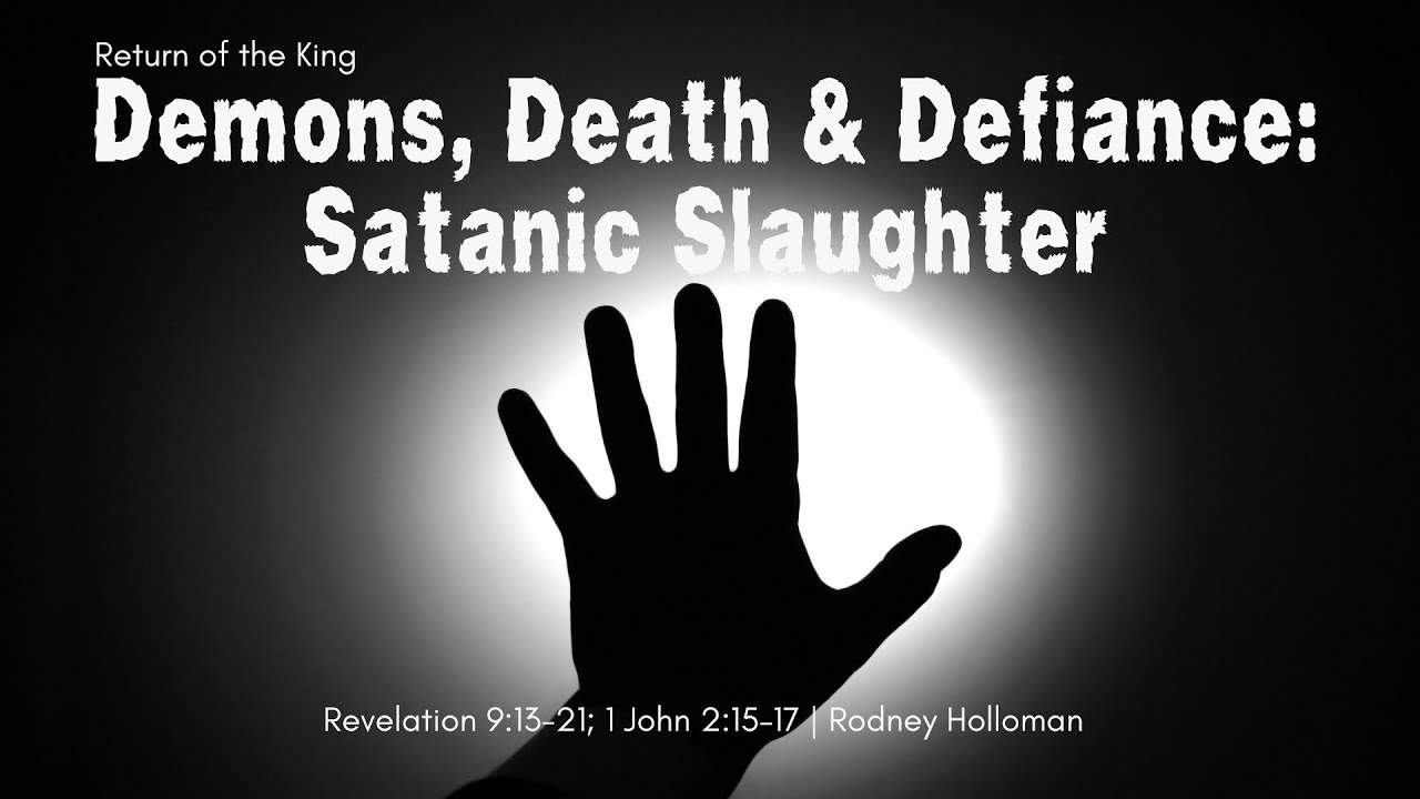 Demons, Death, Defiance: Satanic Slaughter | Revelation 9:13-21; 1 John 2:15–17