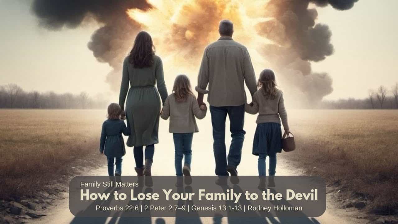How to Lose Your Family | Proverbs 22:6; 2 Peter 2:7–9; Genesis 13