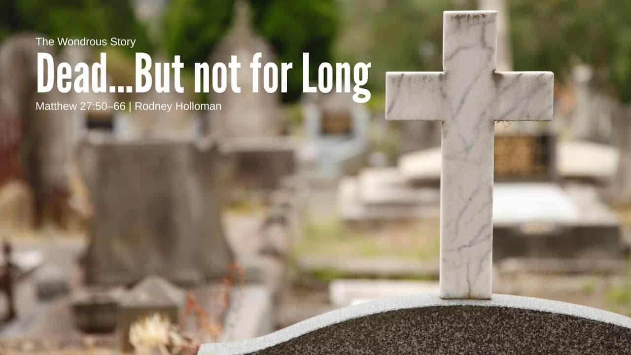 Dead… But not for Long | Matthew 27:50-66