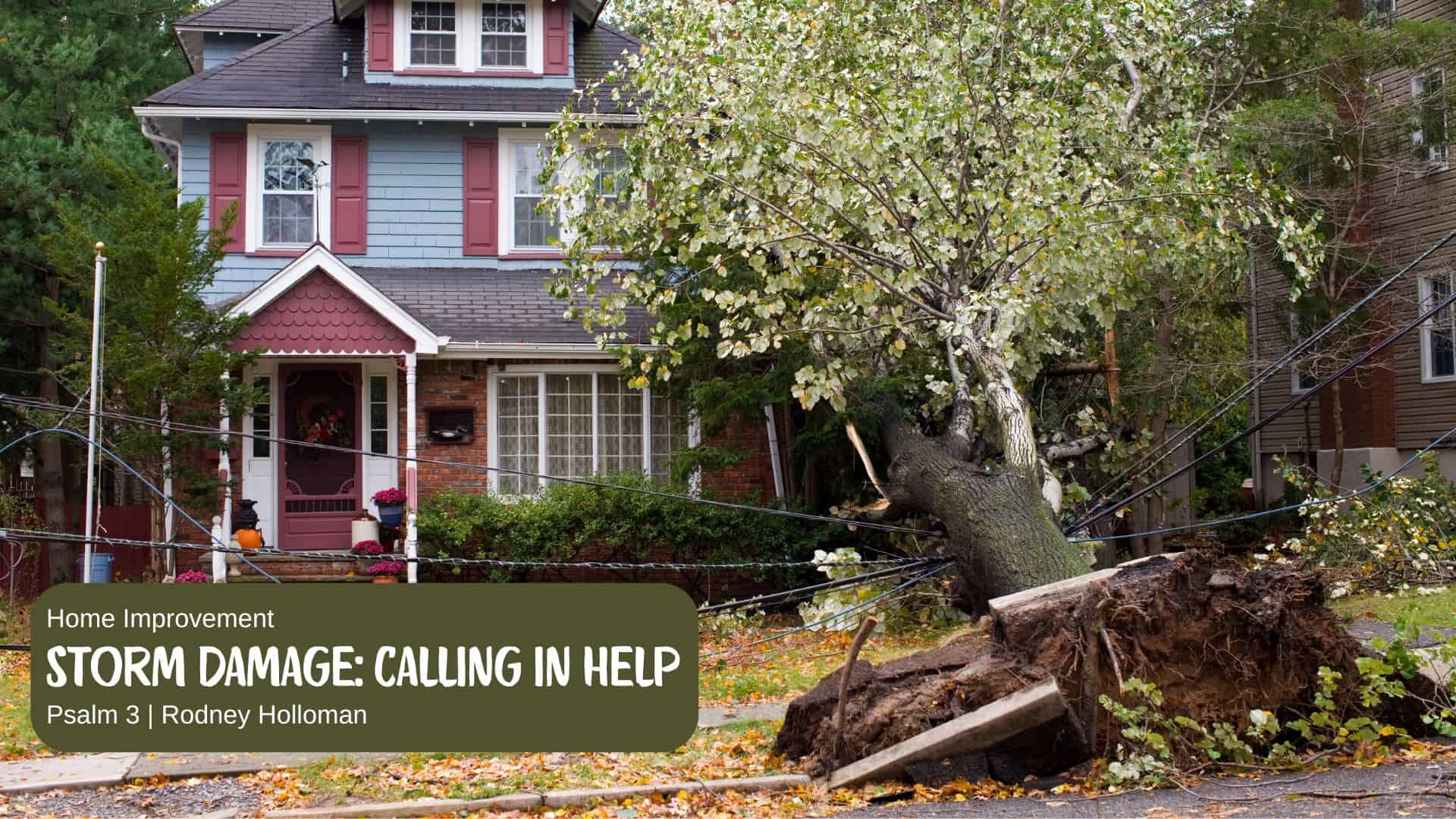 Storm Damage – Calling in Help  | Psalms 3