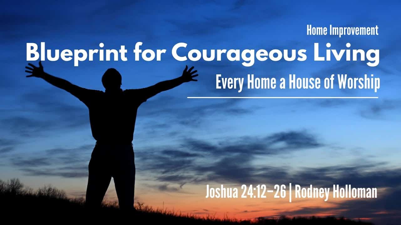 Blueprint for Courageous Living | Joshua 24:12–26