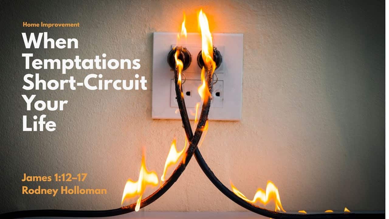 When Temptations Short-Circuit Your Life | James 1:12–17