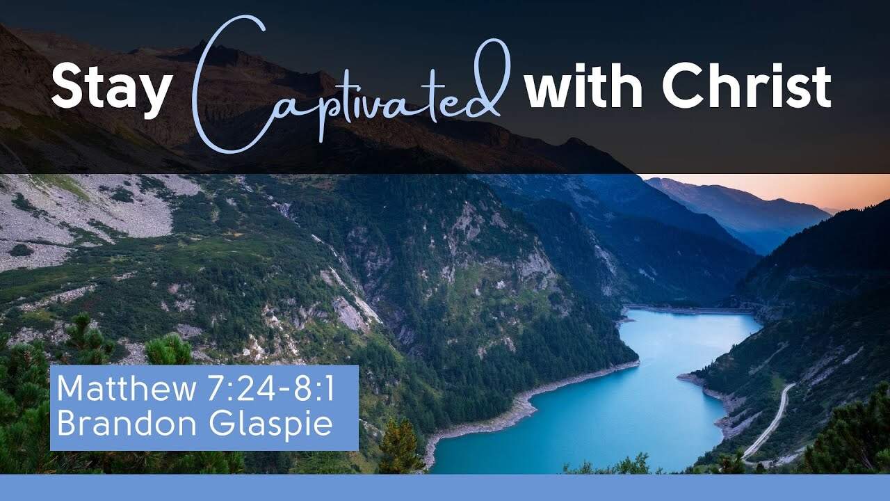 Stay Captivated With Christ | Matthew 7:24-8:1