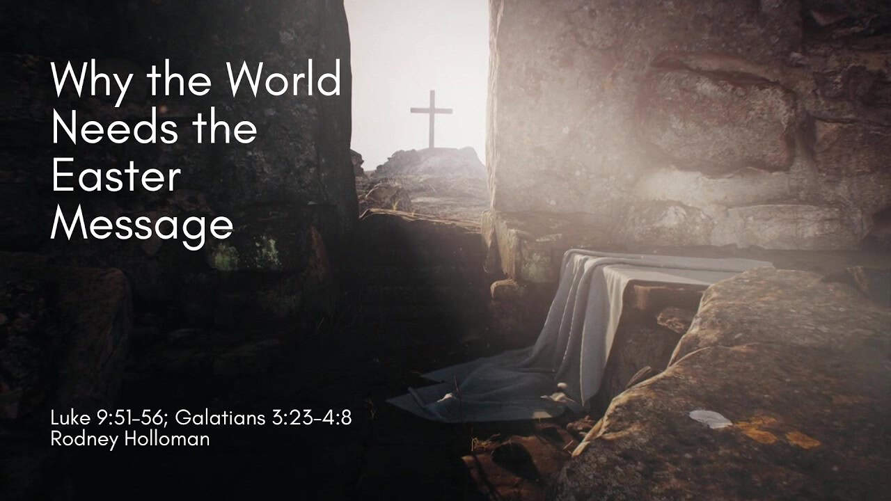 Why the World Needs the Easter Message | Luke 9:51–56; Galatians 3:23-4:8