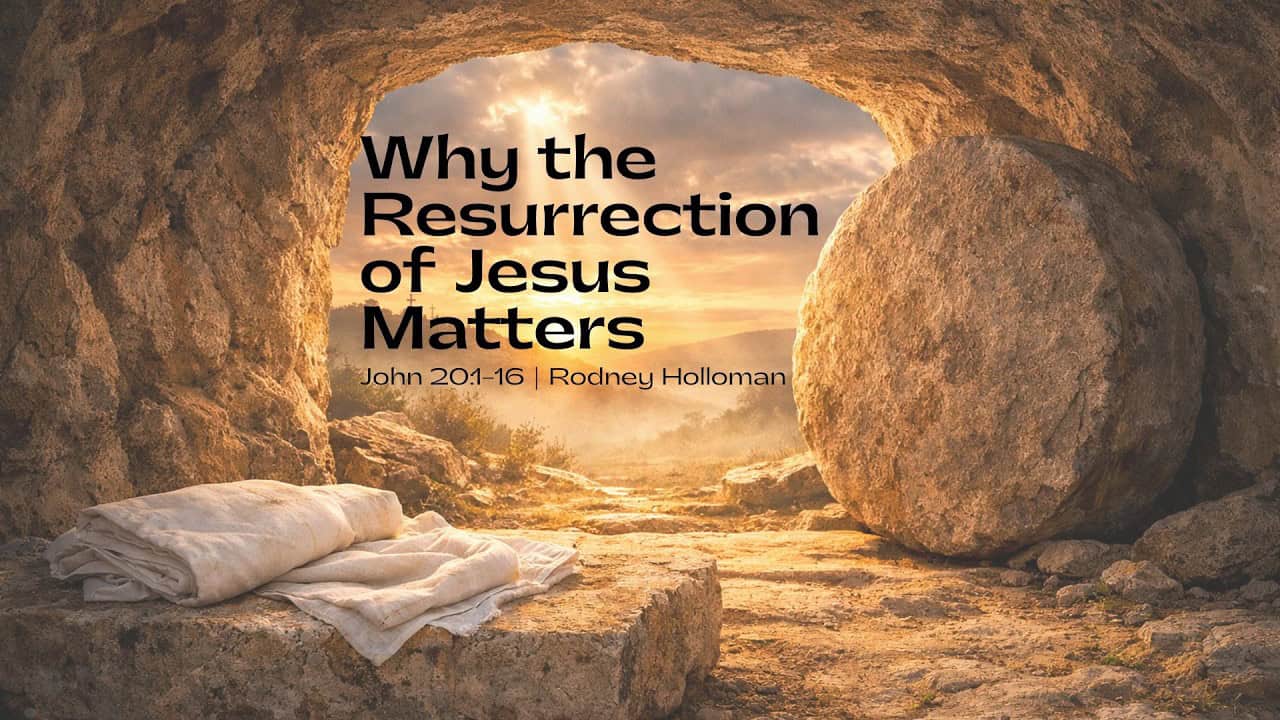 Why The Resurrection of Jesus Matters | John 20:1–16