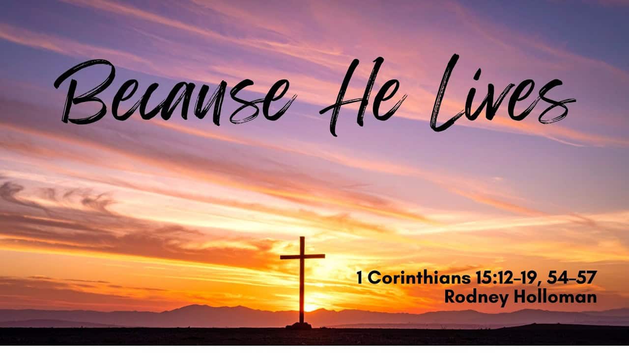 Because He Lives | 1 Corinthians 15:12–19, 54–57