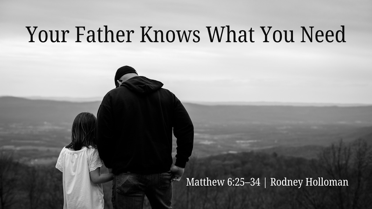 Your Father Knows What You Need | Matthew 6:25–34
