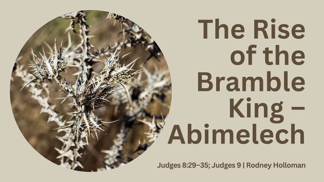The Rise of the Bramble King – Abimelech | Judges 8:29–35, Judges 9